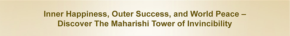   Inner Happiness, Outer Success, and World Peace – Discover The Maharishi Tower of Invincibility